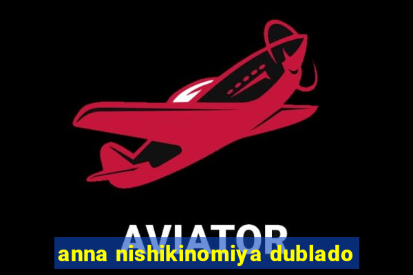anna nishikinomiya dublado